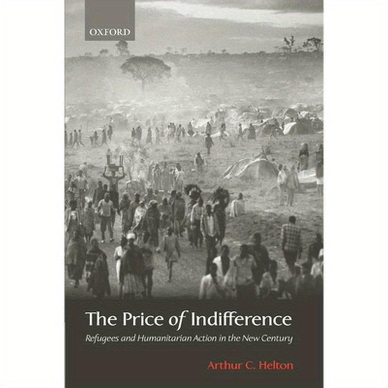 The Price of Indifference: Refugees and Humanitarian Action in the New Century