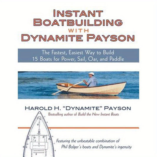 Instant Boatbuilding with Dynamite Payson: 15 Instant Boats for Power, Sail, Oar, and Paddle