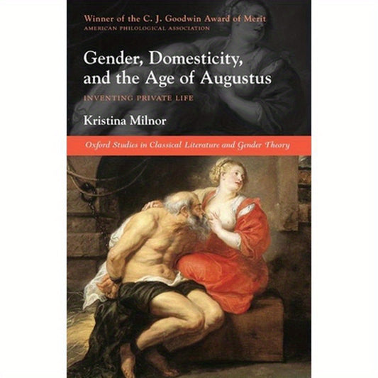 Gender, Domesticity, and the Age of Augustus: Inventing Private Life