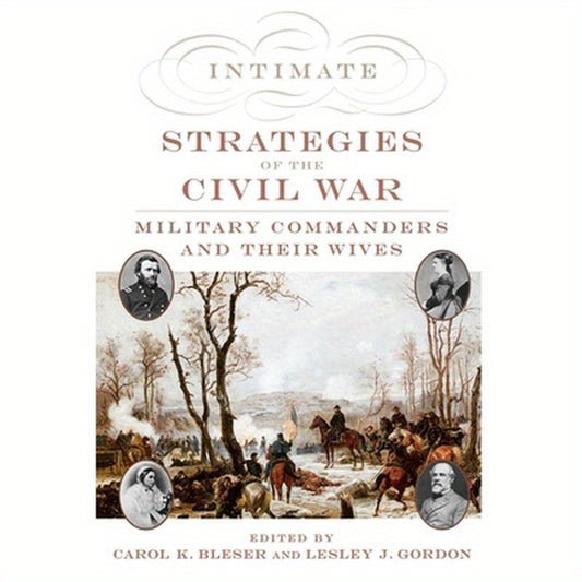 Intimate Strategies of the Civil War: Military Commanders and Their Wives