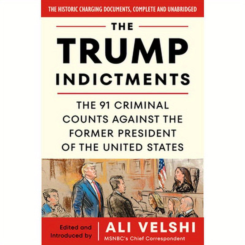The Trump Indictments: The 91 Criminal Counts Against the Former President of the United States