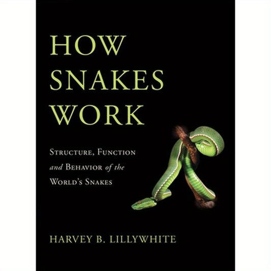 How Snakes Work: Structure, Function and Behavior of the World's Snakes