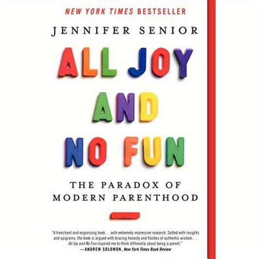 All Joy and No Fun: The Paradox of Modern Parenthood