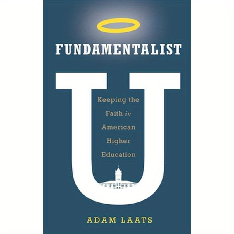 Fundamentalist U: Keeping the Faith in American Higher Education