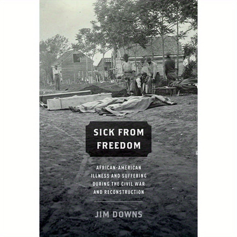 Sick From Freedom: African-American Illness and Suffering During the Civil War and Reconstruction