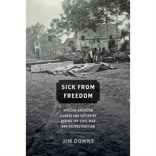 Sick From Freedom: African-American Illness and Suffering During the Civil War and Reconstruction