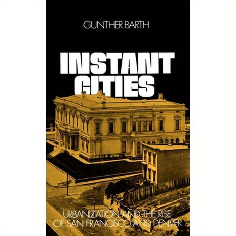 Instant Cities: Urbanization and the Rise of San Francisco and Denver