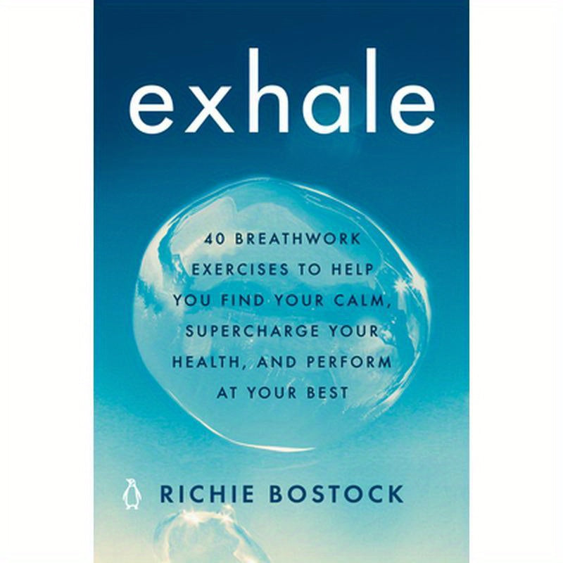 Exhale: 40 Breathwork Exercises to Help You Find Your Calm, Supercharge Your Health, Andperform at Your Best