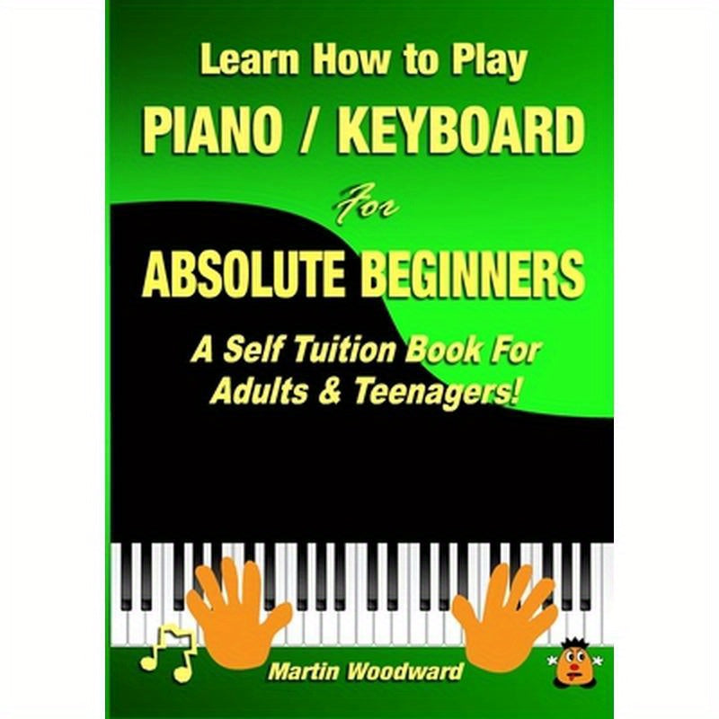 Learn How to Play Piano / Keyboard For Absolute Beginners: A Self Tuition Book For Adults & Teenagers!
