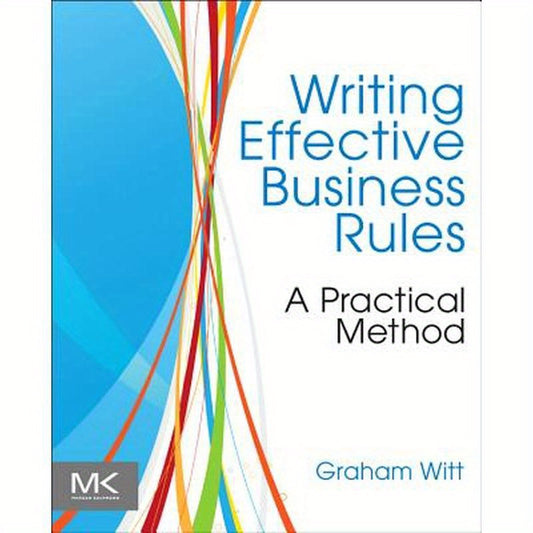 Writing Effective Business Rules: A Practical Method