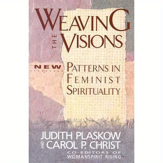Weaving the Visions: New Patterns in Feminist Spirituality