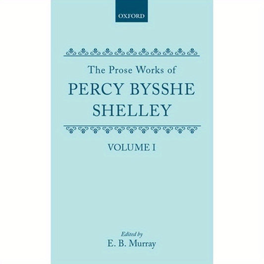 The Prose Works of Percy Bysshe Shelley: Volume I