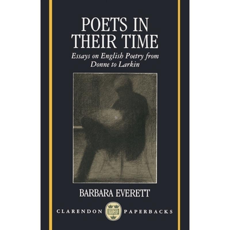Poets in Their Time: Essays on English Poetry from Donne to Larkin