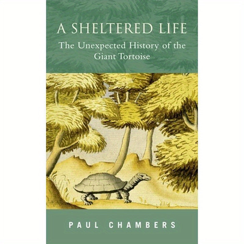 A Sheltered Life: The Unexpected History of the Giant Tortoise