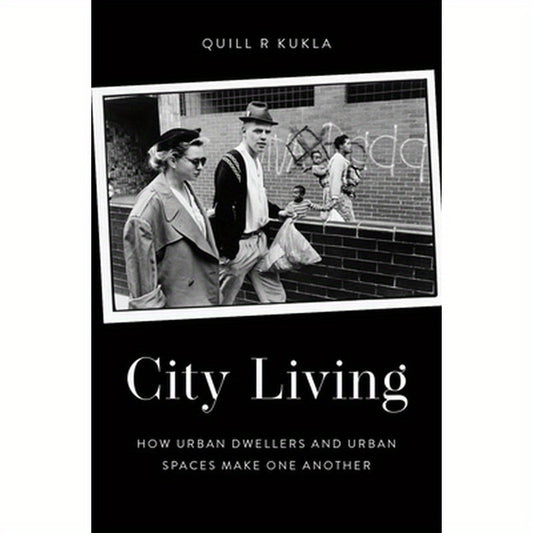 City Living: How Urban Spaces and Urban Dwellers Make One Another