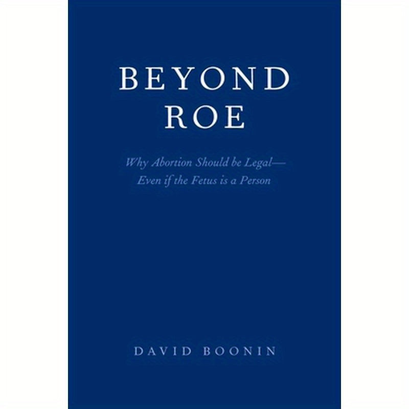 Beyond Roe: Why Abortion Should be Legal--Even if the Fetus is a Person