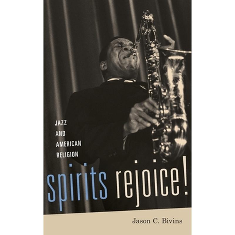 Spirits Rejoice!: Jazz and American Religion