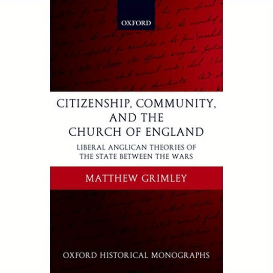 Citizenship, Community, and the Church of England: Liberal Anglicanism Theories of the State Between the Wars