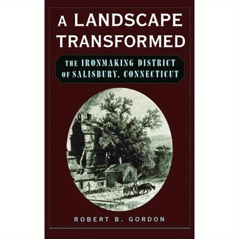 A Landscape Transformed: The Ironmaking District of Salisbury, Connecticut