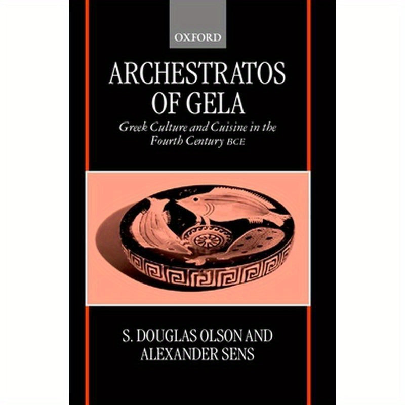 Archestratos of Gela: Greek Culture and Cuisine in the Fourth Century Bce Text, Translation, and Commentary