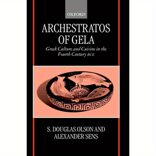Archestratos of Gela: Greek Culture and Cuisine in the Fourth Century Bce Text, Translation, and Commentary