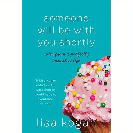 Someone Will Be with You Shortly: Notes from a Perfectly Imperfect Life