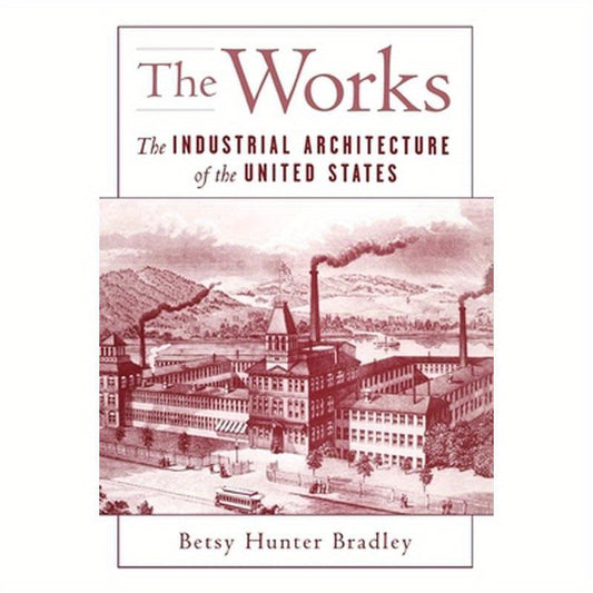 The Works: The Industrial Architecture of the United States