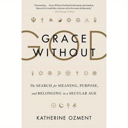 Grace Without God: The Search for Meaning, Purpose, and Belonging in a Secular Age