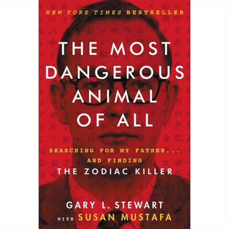 The Most Dangerous Animal of All: Searching for My Father . . . and Finding the Zodiac Killer