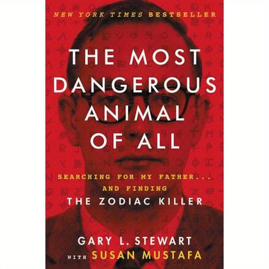 The Most Dangerous Animal of All: Searching for My Father . . . and Finding the Zodiac Killer