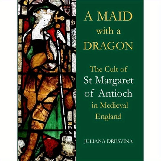 A Maid with a Dragon: The Cult of St Margaret of Antioch in Medieval England