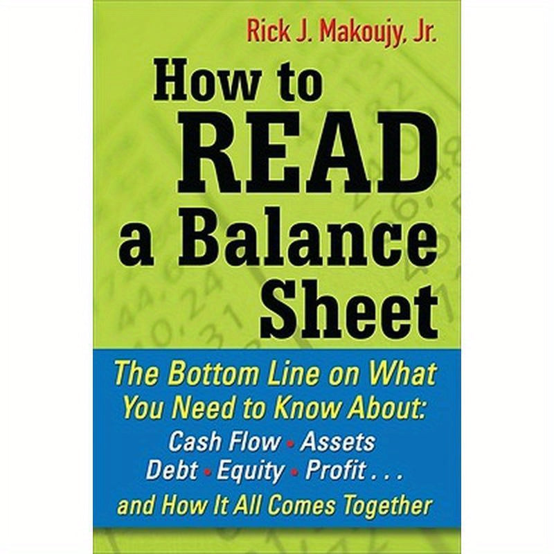 How to Read a Balance Sheet: The Bottom Line on What You Need to Know about Cash Flow, Assets, Debt, Equity, Profit...and How It All Comes Together