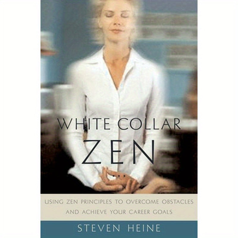White Collar Zen: Using Zen Principles to Overcome Obstacles and Achieve Your Career Goals