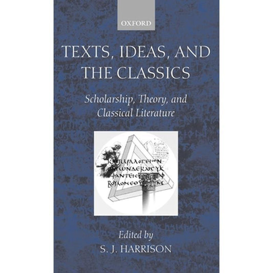 Texts, Ideas, and the Classics: Scholarship, Theory, and Classical Literature