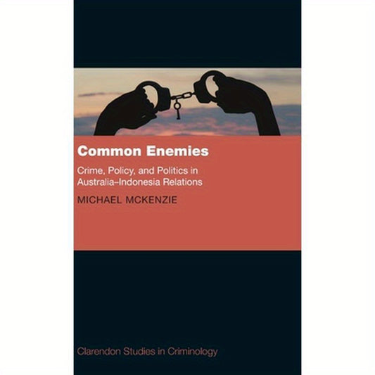 Common Enemies: Crime, Policy and Politics in Australia-Indonesia Relations
