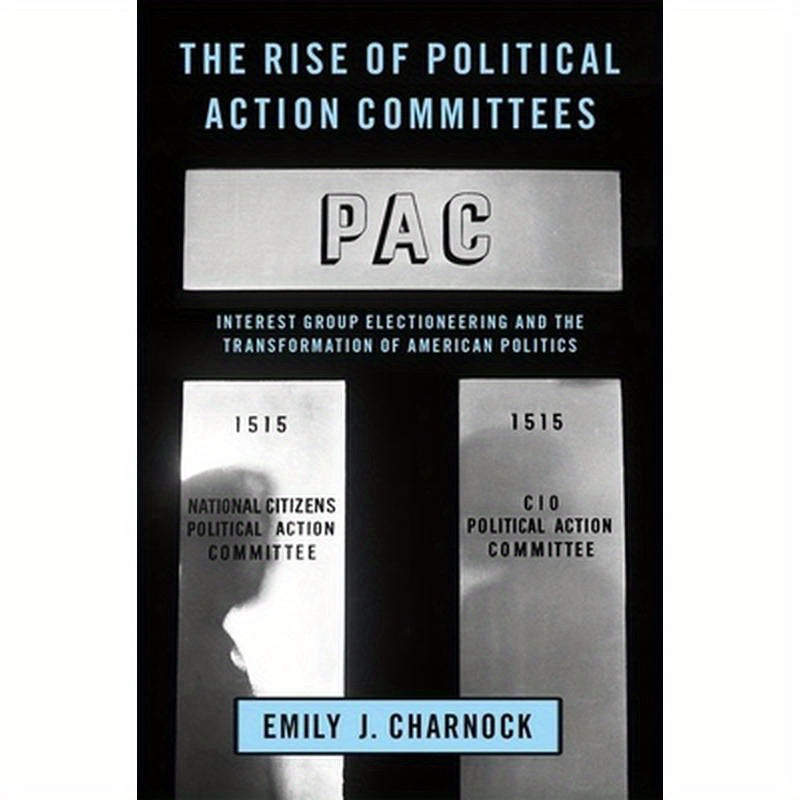 Rise of Political Action Committees: Interest Group Electioneering and the Transformation of American Politics