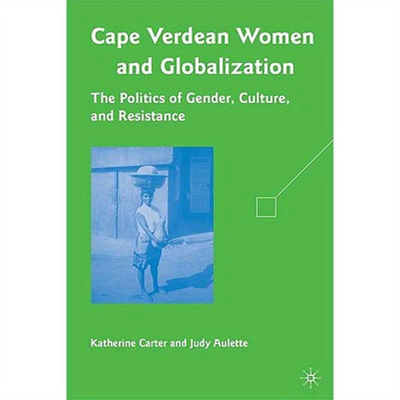Cape Verdean Women and Globalization: The Politics of Gender, Culture, and Resistance