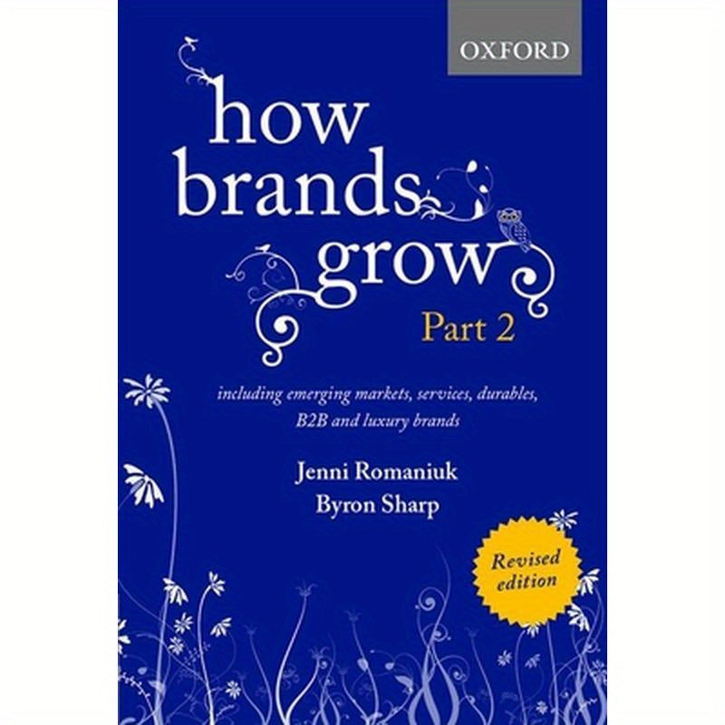 How Brands Grow 2 Revised Edition: Including Emerging Markets, Services, Durables, B2B and Luxury Brands