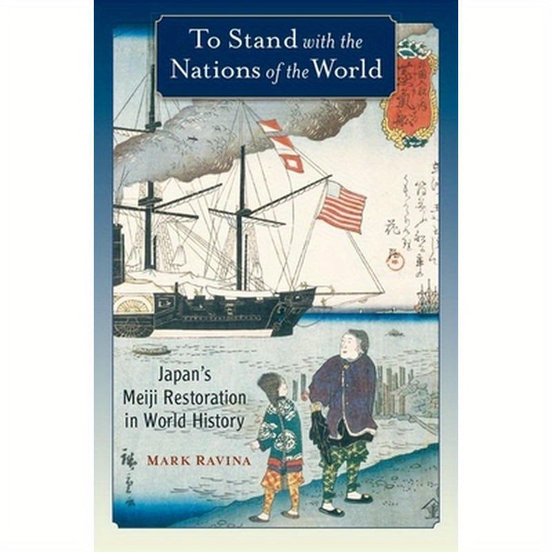 To Stand with the Nations of the World: Japan's Meiji Restoration in World History