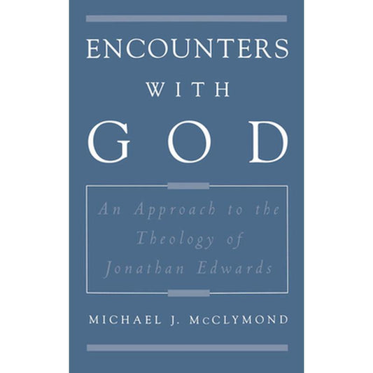Encounters with God: An Approach to the Theology of Jonathan Edwards