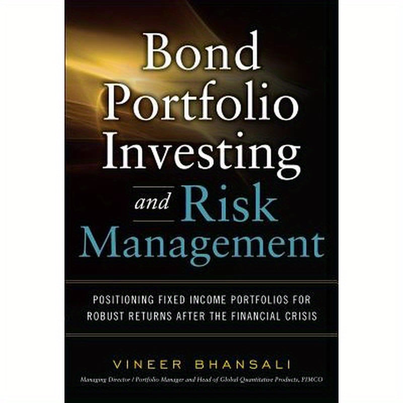 Bond Portfolio Investing and Risk Management: Positioning Fixed Income Portfolios for Robust Returns After the Financial Crisis