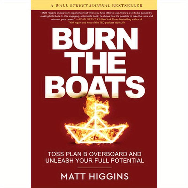 Burn the Boats: Toss Plan B Overboard and Unleash Your Full Potential