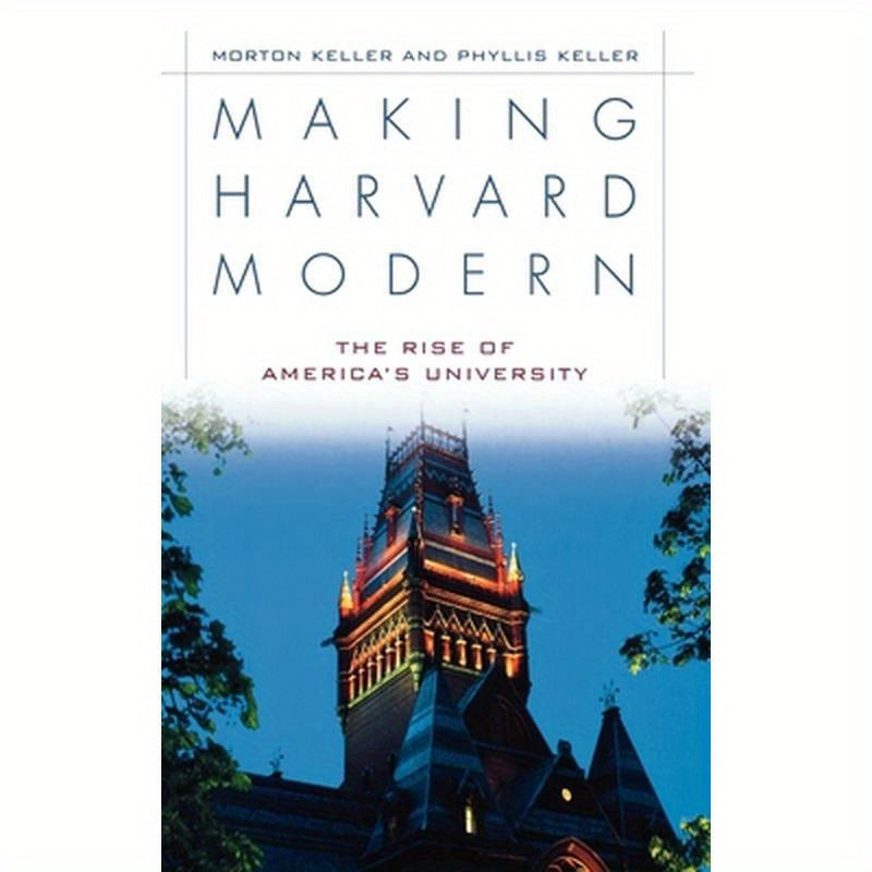 Making Harvard Modern: The Rise of America's University