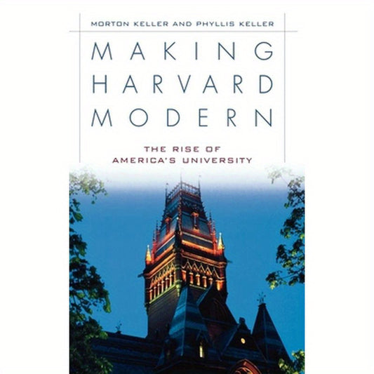 Making Harvard Modern: The Rise of America's University