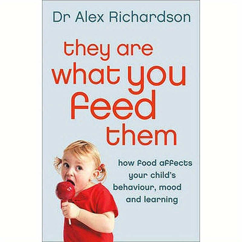 They Are What You Feed Them: How Food Can Improve Your Child's Behaviour, Mood and Learning