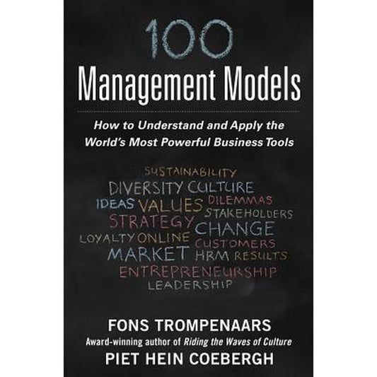 100+ Management Models: How to Understand and Apply the World's Most Powerful Business Tools
