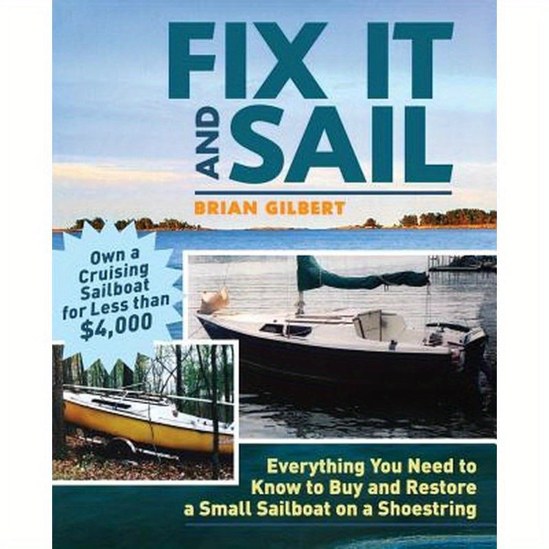 Fix It and Sail: Everything You Need to Know to Buy and Retore a Small Sailboat on a Shoestring
