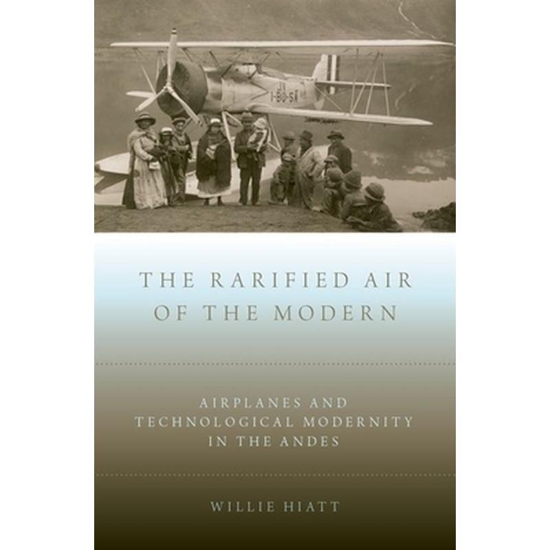 Rarified Air of the Modern: Airplanes and Technological Modernity in the Andes