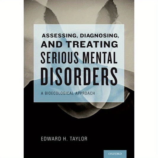 Assessing, Diagnosing, and Treating Serious Mental Disorders: A Bioecological Approach