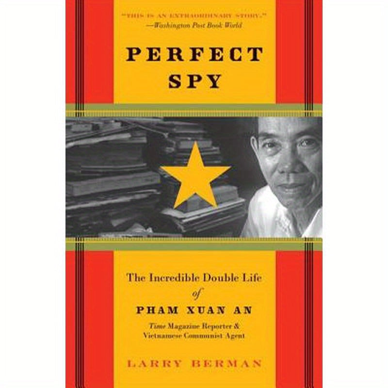 Perfect Spy: The Incredible Double Life of Pham Xuan An, Time Magazine Reporter and Vietnamese Communist Agent